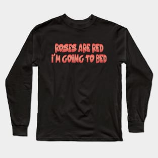 Roses are red I'm going to bed lazy saying Long Sleeve T-Shirt
